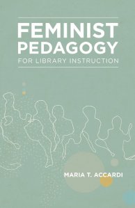 Feminist Pedagogy for Library Instruction by Maria Accardi